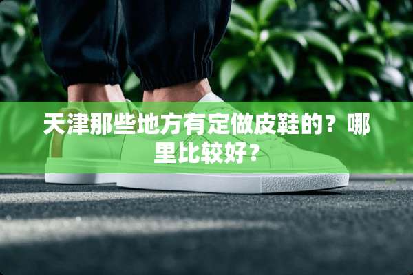 天津那些地方有定做皮鞋的？哪里比较好？