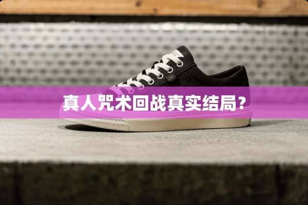 真人咒术回战真实结局？