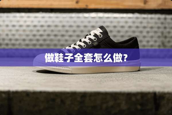做鞋子**怎么做？