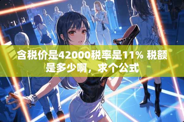 含税价是42000税率是11% 税额是多少啊，求个公式