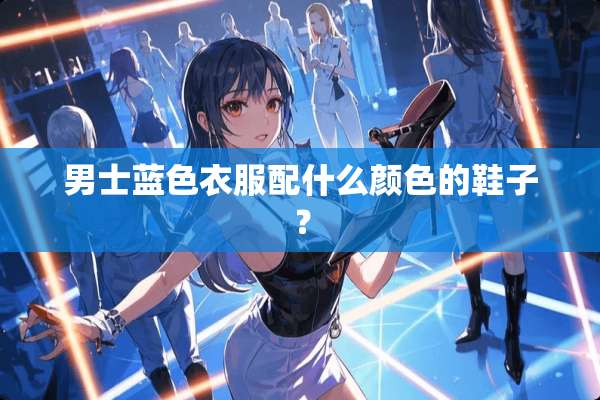 男士蓝色衣服配什么颜色的鞋子？