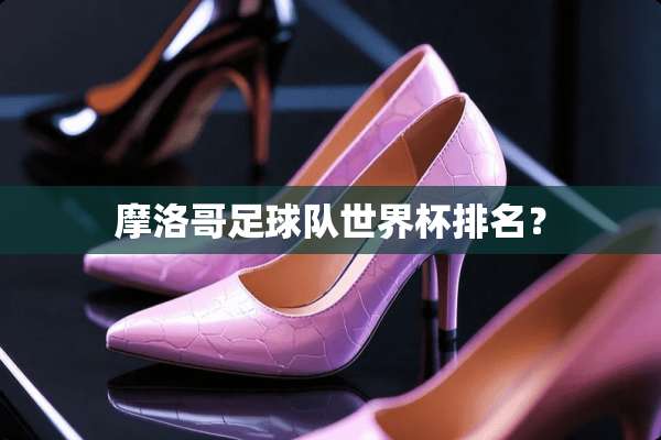 摩洛哥**队世界杯排名？