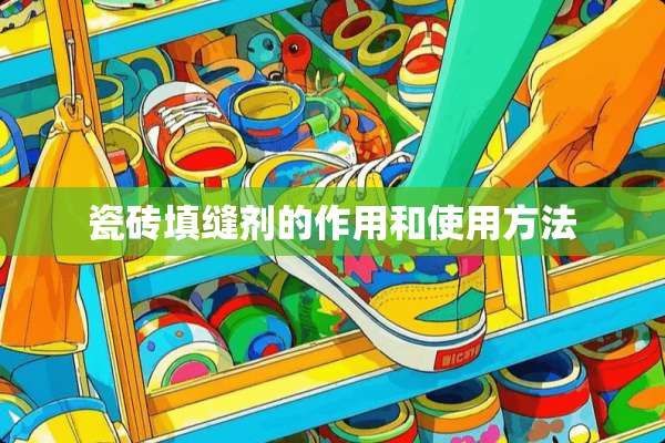 瓷砖填缝剂的作用和使用方法