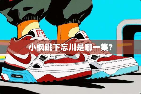 小枫跳下忘川是哪一集？