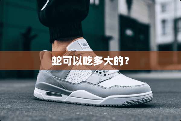 蛇可以吃多大的？