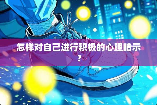 怎样对自己进行积极的心理暗示？