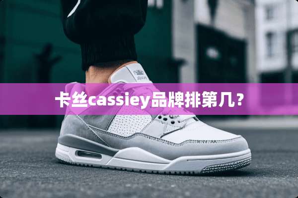 卡丝cassiey品牌排第几？