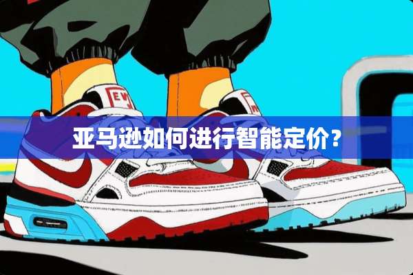 亚马逊如何进行智能定价？