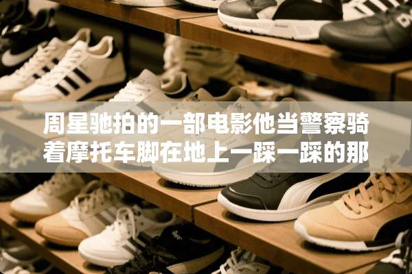 周星驰拍的一部电影他当**骑着摩托车脚在地上一踩一踩的那部电影叫什么名字？