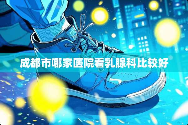 成都市哪家医院看*腺科比较好