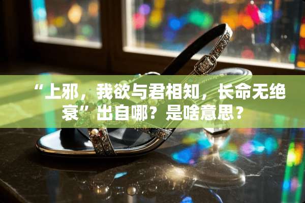 “上邪，我欲与君相知，长命无绝衰”出自哪？是啥意思？