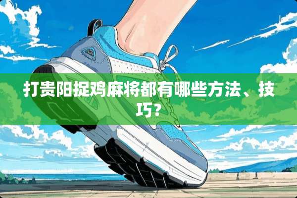 打贵阳捉鸡**都有哪些方法、技巧？