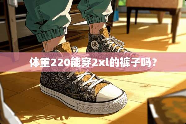 体重220能穿2xl的裤子吗？