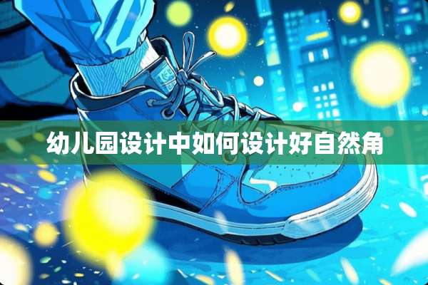 幼儿园设计中如何设计好自然角