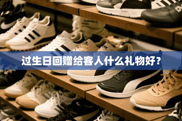 过生日回赠给客人什么礼物好？