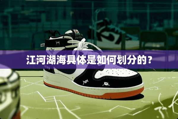 江河湖海具体是如何划分的？