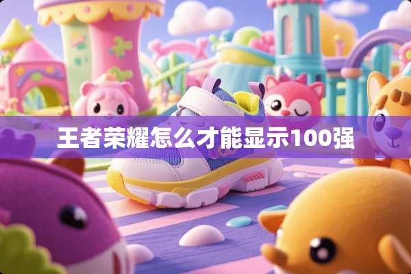 王者荣耀怎么才能显示100强