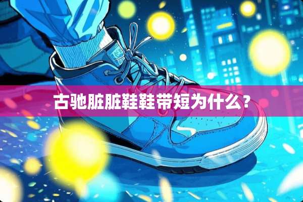 古驰脏脏鞋鞋带短为什么？