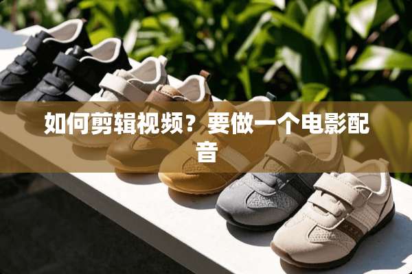 如何剪辑视频？要做一个电影配音
