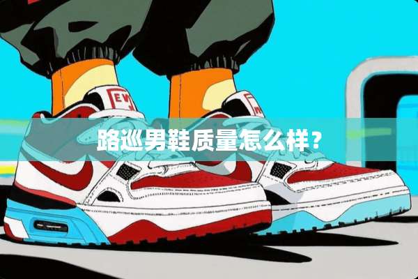 路巡男鞋质量怎么样？