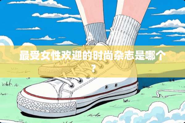 最受女性欢迎的时尚杂志是哪个？