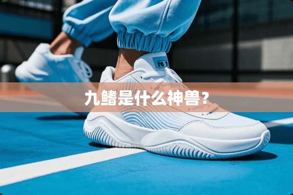 九鳍是什么神兽？