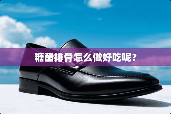 糖醋排骨怎么做好吃呢？