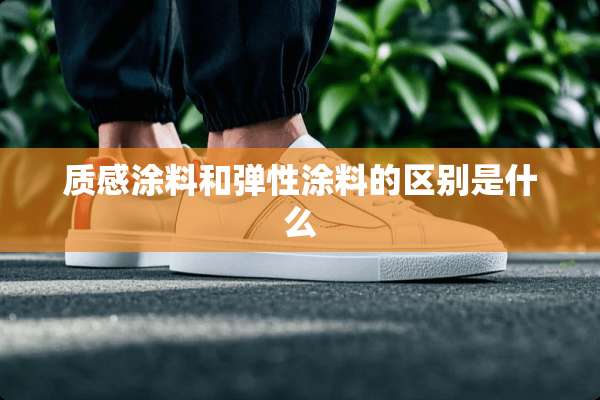 质感涂料和弹性涂料的区别是什么
