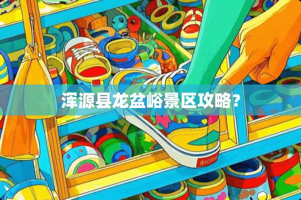 浑源县龙盆峪景区攻略？