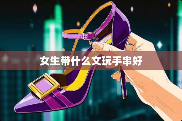 女生带什么文玩手串好