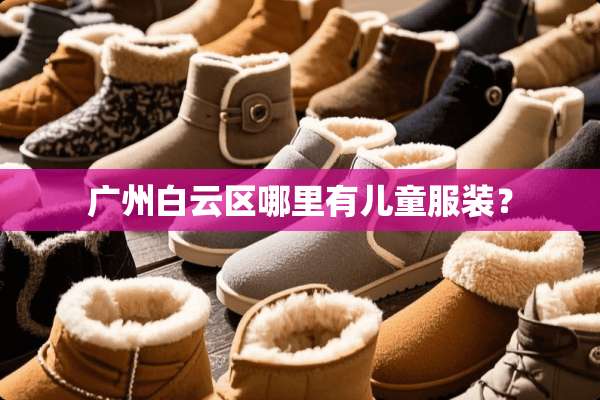 广州白云区哪里有儿童服装？