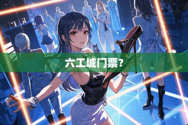 六工城门票？