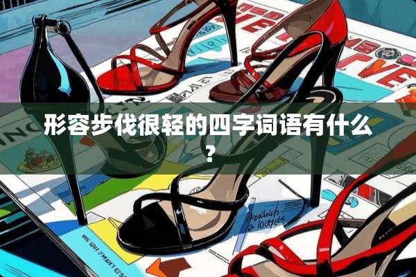 形容步伐很轻的四字词语有什么？