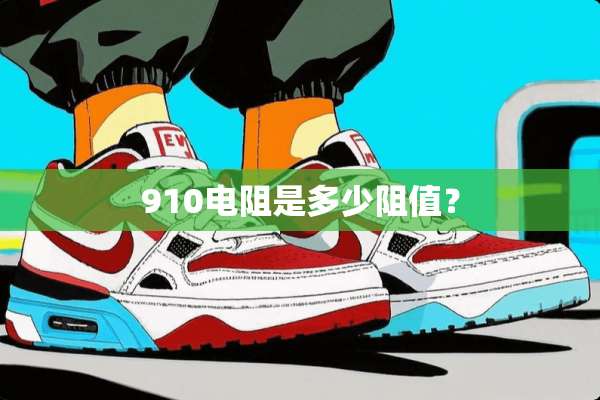 910电阻是多少阻值？