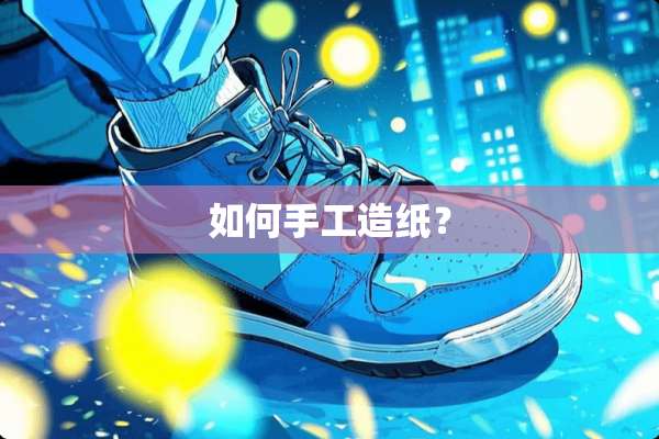 如何手工造纸？