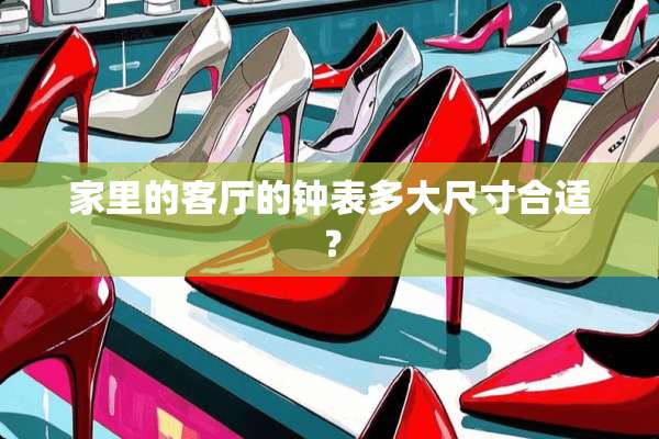 家里的客厅的钟表多大尺寸合适？