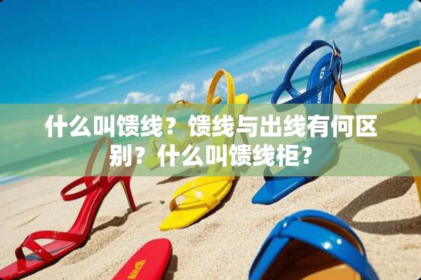 什么叫馈线？馈线与出线有何区别？什么叫馈线柜？