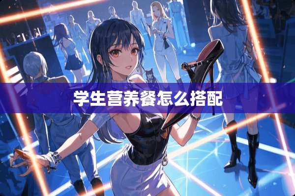学生营养餐怎么搭配