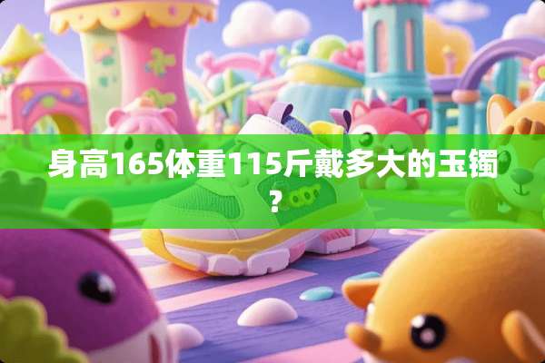 身高165体重115斤戴多大的玉镯？