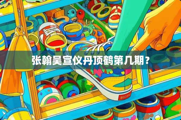 张翰吴宣仪丹顶鹤第几期？