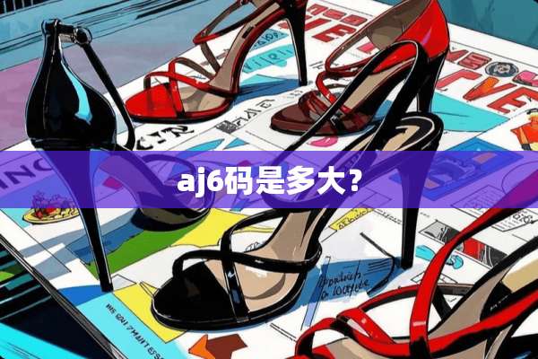 aj6码是多大？