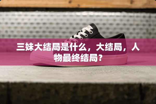 三妹大结局是什么，大结局，人物最终结局？