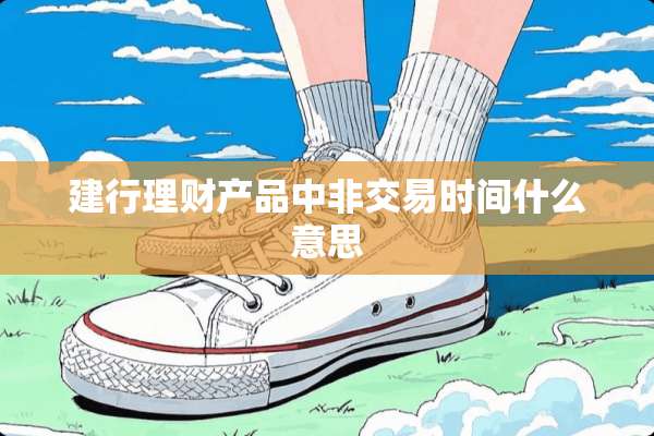 建行理财产品中非交易时间什么意思