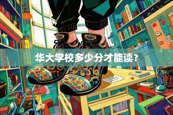 华大学校多少分才能读？
