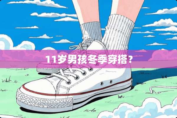11岁男孩冬季穿搭？