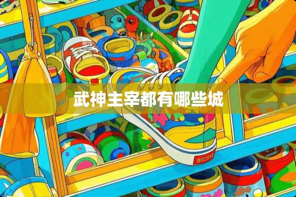 武神主宰都有哪些城