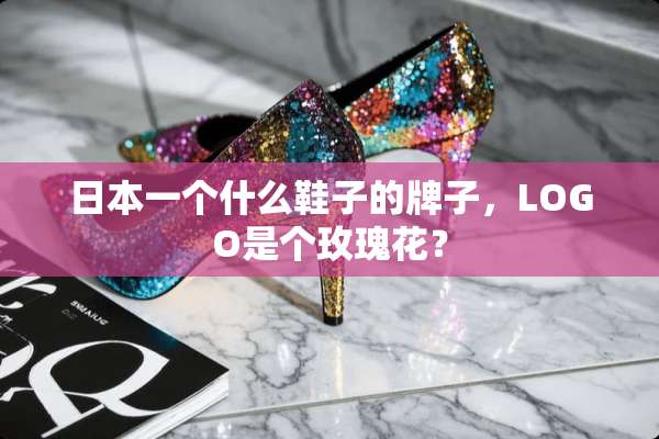 日本一个什么鞋子的牌子，LOGO是个玫瑰花？