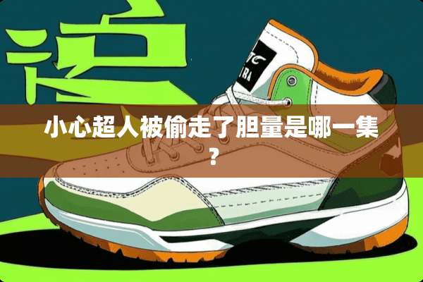小心超人被偷走了胆量是哪一集？