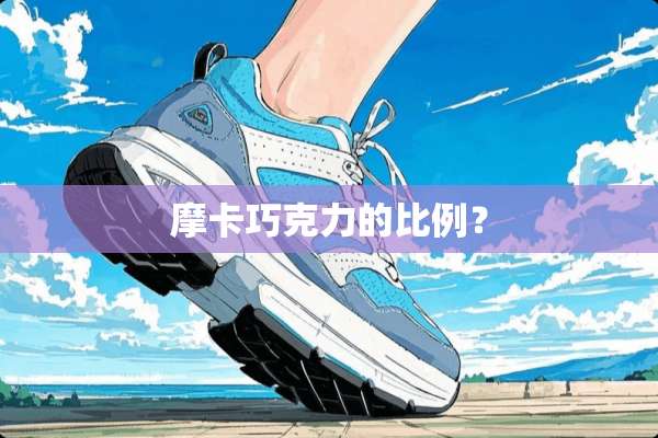摩卡巧克力的比例？