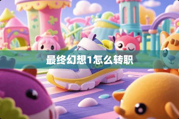 最终幻想1怎么转职